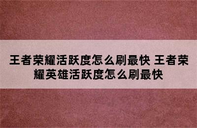 王者荣耀活跃度怎么刷最快 王者荣耀英雄活跃度怎么刷最快